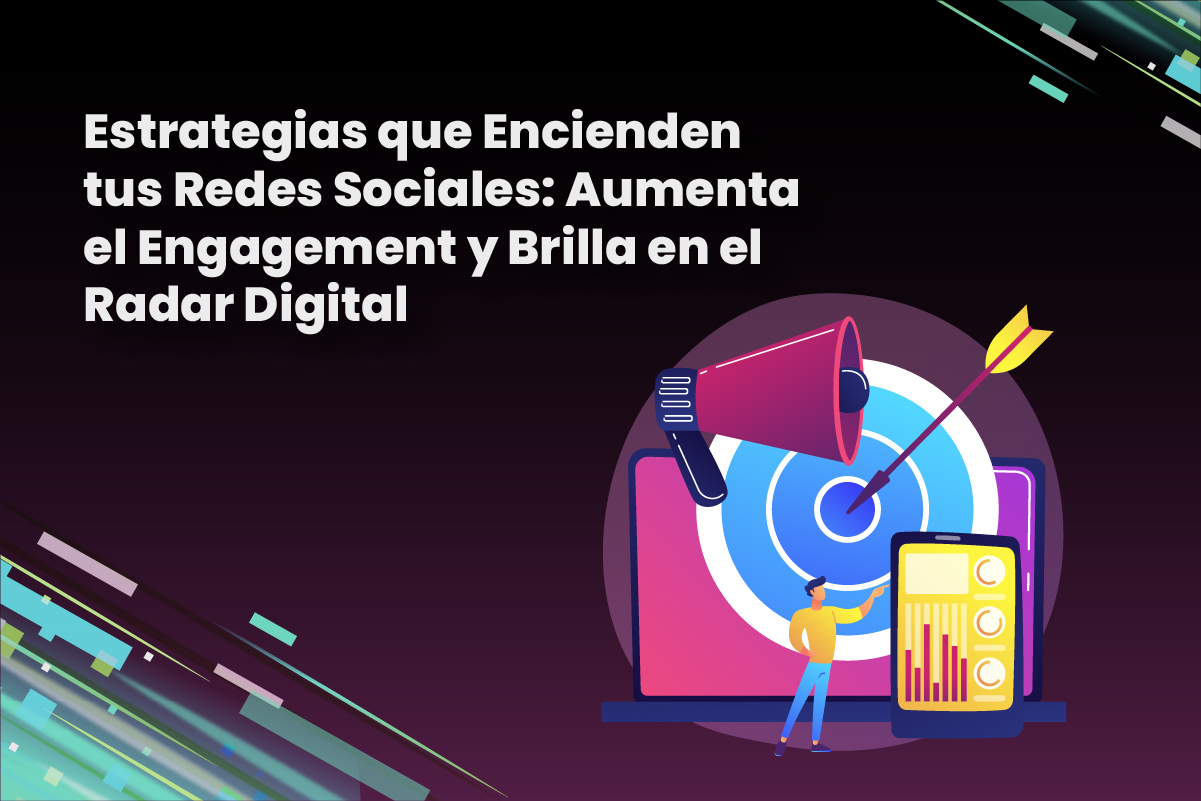 Estrategias que Encienden tus Redes Sociales: Aumenta el Engagement y Brilla en el Radar Digital